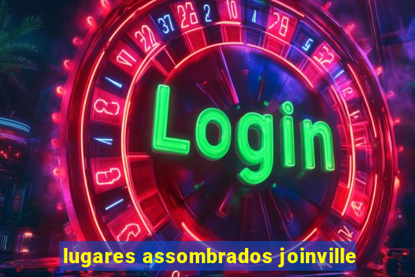 lugares assombrados joinville